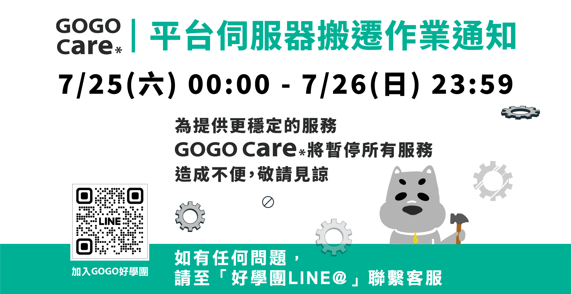 GOGO CARE | 平台伺服器搬遷作業通知 | 7/25(六) 00:00-7/26(日) 23:59 | 為提供更穩定的服務，GOGO CARE將暫停所有服務，造成不便，敬請見諒
